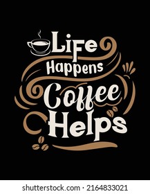 Life happens coffee helps,
coffee t shirt design