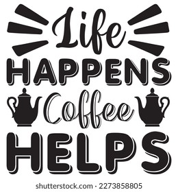 Life Happens Coffee Helps T-Shirt Design Vector File