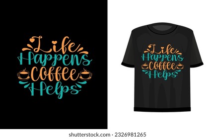 Life happens coffee helps. T-shirt design. Vector file.