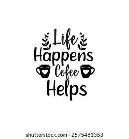 Life Happens Coffee Helps Coffee Typography T-shirt Design Vector, Coffee Tea,  Latte Lover Tee Shirt, Espresso T-shirt, Funny Coffee Quotes T-Shirt, 
