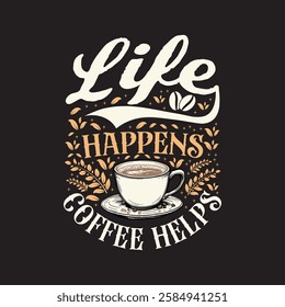 Life happens coffee helps. Coffee Typography Design