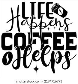Life Happens Coffee Helps, vector file.
