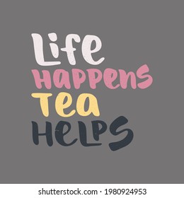 Life happens, tea helps - hand drawn lettering quote isolated on the dark grey background. Funny phrase for tea lovers. Vector logo design for print, card, poster, banner, sticker.
