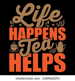 Life happens tea helps, updates on tea, chai,  coffee, positive and motivational hand-drawn lettering,
calligraphy vector tea t-shirt design