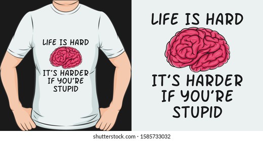 Life Is Hard, It's Harder If You're Stupid. Unique and Trendy Humor T-Shirt Design or Mockup.