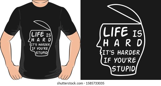 Life Is Hard, It's Harder If You're Stupid. Unique and Trendy Humor T-Shirt Design or Mockup.