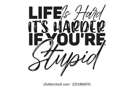 Life is hard it's harder if you're stupid- motivational t-shirts design, Hand drawn lettering phrase, Calligraphy, t-shirt design, SVG, EPS 10
