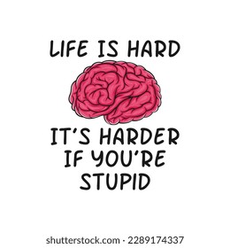 Life is Hard, It's Harder If You're Stupid, Funny Typography Quote Design for T-Shirt, Mug, Poster or Other Merchandise.