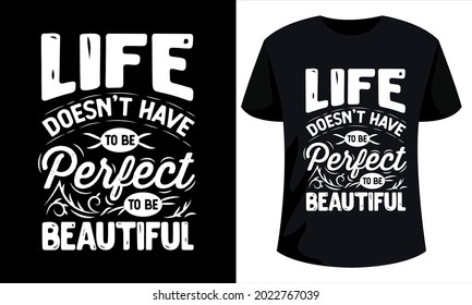 Life has to be perfect to be beautiful - motivation typography design for T-shirt design. inspirational quotes design,  inspirational motivation quote design for T-shirt.