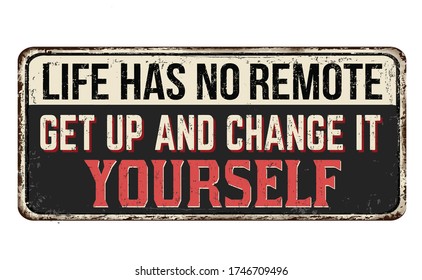 Life has no remote. Get up and change it yourself vintage rusty metal sign on a white background, vector illustration