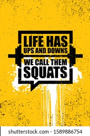 Life Has Ups And Downs We Call Them Squats. Inspiring Workout and Fitness Gym Motivation Quote Illustration Sign. Creative Strong Sport Vector Rough Typography Grunge Wallpaper Poster Concept