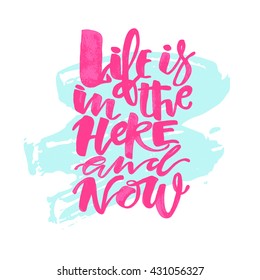 Life is in the here and now concept hand lettering motivation poster. Artistic modern brush calligraphy design.