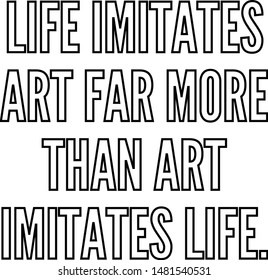 Life imitates art far more than art imitates Life