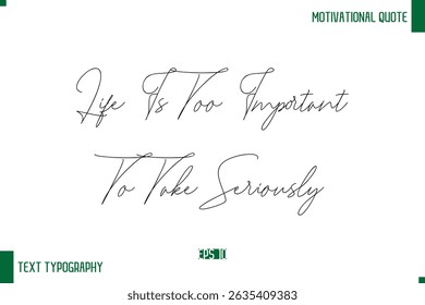 Life Is Too Important To Take SeriouslyHandwritten Text Positive Life Quote Phrase