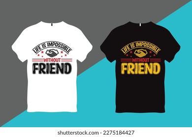 Life is Impossible Without Friend Friendship t Shirt Design