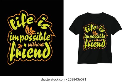 "Life is impossible without friends."
If you're referring to a T-shirt with this quote, it could be a design emphasizing the importance of friendship.