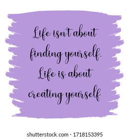 Life isn't about finding yourself. Life is about creating yourself. Vector Quote