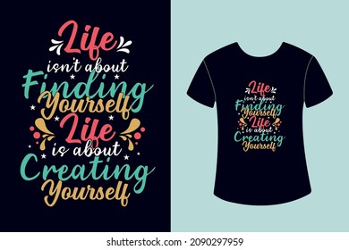 life isn't about finding yourself Life about creating yourself Typography T-shirt design