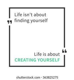 Life isn't about finding yourself. Life is about creating yourself. Inspirational saying. Motivational quote. Creative vector typography concept design illustration with white background.
