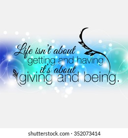 Life isn't about getting and having, it is about giving and being. Motivational poster