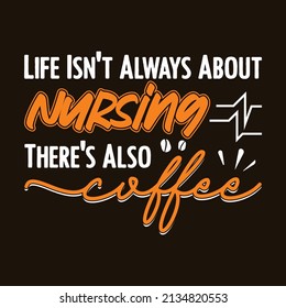 Life Isn't Always About Nursing There's Also Coffee - Vector Nurse t-shirt graphic for t-shirt and apparel.