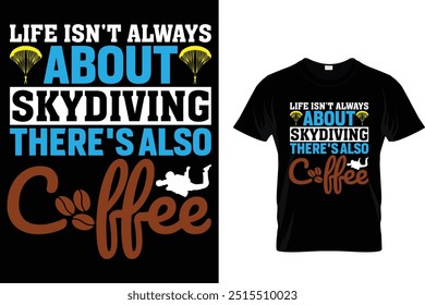 Life isn't always about skydiving there's also coffee - Skydiving T Shirt 