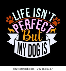 Life Isn't Perfect But My Dog Is, Animal Dog Slogan, Inspirational Design For Dogs Graphic Template