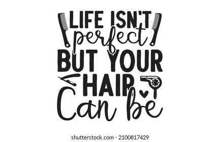 Life isn't perfect but your hair can be - Vector Handwritten lettering quote about hair, Calligraphy phrase for beauty salon, hairdressers, decorative cards, beauty blogs