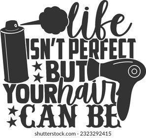 Life Isn't Perfect But Your Hair Can Be - Hairdresser Design
