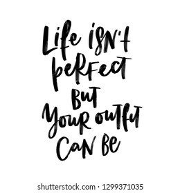 LIFE ISN'T PERFECT BUT YOUR OUTFIT CAN BE. FASHION VECTOR HAND LETTERING