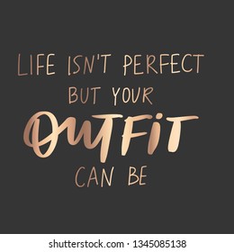 Life isn't perfect, but your outfit can be. Vector hand drawn lettering phrase. Motivation and inspiration gold quote on dark background for girls, cards, blogs, posters and social media.