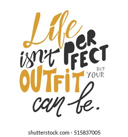 Life isn't perfect, but your outfit can be. Hand drawn tee graphic.T shirt hand lettered calligraphic design. Fashion style illustration.