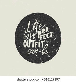 Life isn't perfect, but your outfit can be. Hand drawn tee graphic.T shirt hand lettered calligraphic design. Fashion style illustration.