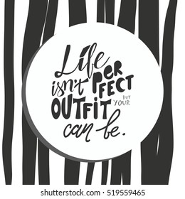 Life isn't perfect, but your outfit can be. Hand drawn tee graphic.T shirt hand lettered calligraphic design. Fashion style illustration.