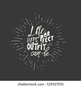 Life isn't perfect, but your outfit can be. Hand drawn tee graphic.T shirt hand lettered calligraphic design. Fashion style illustration.
