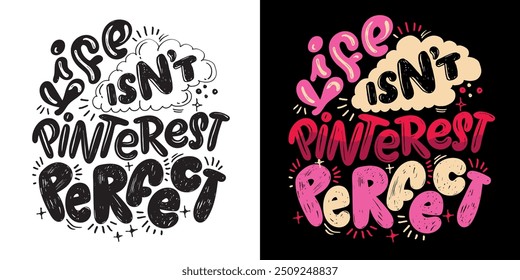 Life isn't pinterest perfect - lettering quote. Lettering for t-shirt design, mug print, bag print, clothes fashion. 100% hand drawn vector image.