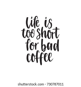Life iss too short for bad coffee. Handwritten modern brush lettering. Vector illustration. Inspirational lettering design for posters, flyers, t-shirts, cards, invitations, stickers, banners.