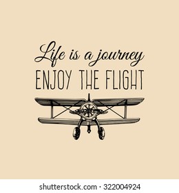 Life is a journey, enjoy the flight motivational quote. Vintage retro airplane logo. Vector typographic inspirational poster. Hand sketched aviation illustration in engraving style. 