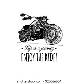 Life is a journey, enjoy the ride inspirational poster. Vector hand drawn motorcycle for MC sign, label concept. Vintage detailed bike illustration for custom company, chopper garage logo etc.