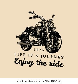 Life is a journey enjoy the ride inspirational poster. Vector hand drawn motorcycle for MC sign, label. Vintage detailed bike illustration for custom company, chopper garage logo.