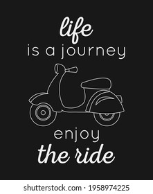 Life is a journey enjoy the ride. Motivational quote design with scooter vector. Design element for poster, t-shirt print, card, advertising.