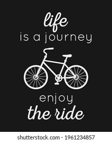 Life is a journey enjoy the ride. Motivational quote design with bicycle vector. Design element for poster, t-shirt print, card, advertising.