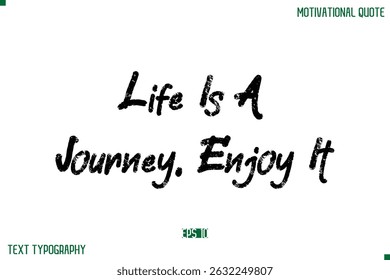 Life Is A Journey, Enjoy It Stylish Grunge Text Typography Lettering Positive Life Quote