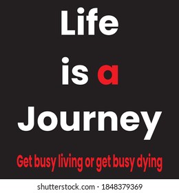 Life Is A Journey Get busy living or get busy dying life quotes t shirt design black background motivational t shirt design