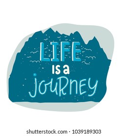 Life is a journey. Hand drawn lettering quote. Vector illustration with mountains and handwritten text for card, banner, poster, t-shirt print.