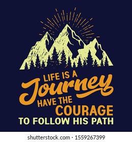 Life is a journey have the courage to follow his path : Hiking Saying & quotes:100% vector best for t shirt, pillow,mug, sticker and other Printing media.