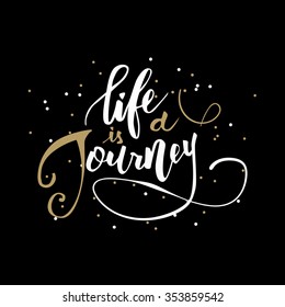 Life is a journey. Inspirational handwritten quote in modern calligraphy style. Custom type design for cards, t-shirts and etc over dark background.