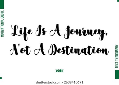 Life Is A Journey, Not A Destination Bold Calligraphic Text Inspirational Trendy Life Quote Phrase