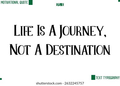 Life Is A Journey, Not A Destination  Modern Text Lettering Motivational Life Quote