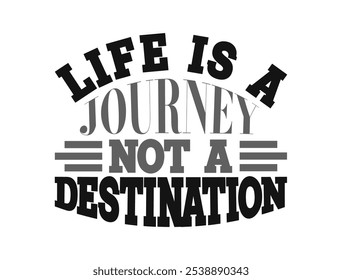 Life is a Journey, Not a Destination – Positive Life Quote Design